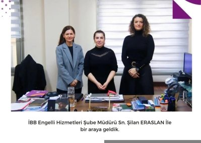 İBB Engelli Hizmetleri Şube Müdürü Sn. Şilan Eraslan'ın davetiyle, bir araya geldik