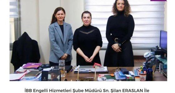 İBB Engelli Hizmetleri Şube Müdürü Sn. Şilan Eraslan'ın davetiyle, bir araya geldik